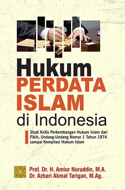 Hukum perdata islam di Indonesia : studi kritis perkembangan hukum Islam dari fikih, undang-undang nomor 1 tahun 1974 sampai kompilasi hukum islam