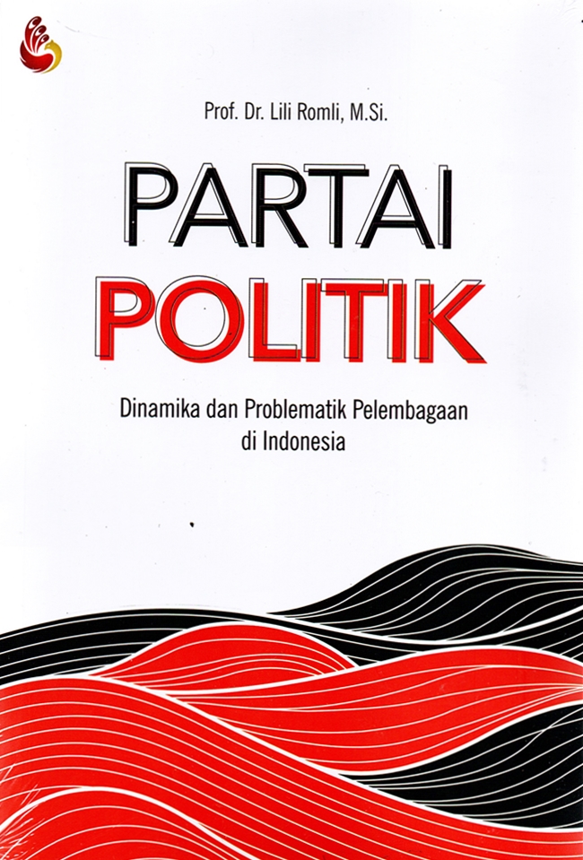 Partai politik : dinamika dan problematik pelembagaan di Indonesia