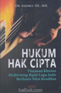 Hukum hak cipta : tinjauan khusus performing right lagu indie berbasis nilai keadilan