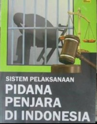 Sistem pelaksanaan pidana penjara di Indonesia
