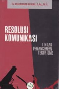 Resolusi komunikasi : tindak penanganan terorisme