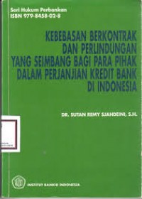 Kebebasan berkontrak dan perlindungan yang seimbang bagi apara pihak dalam perjanjian kredit bank di Indonesia
