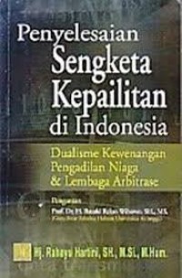 Penyelesaian sengketa kepailitan di Indonesia : dualisme kewenangan pengadilan niaga dan lembaga arbitrase