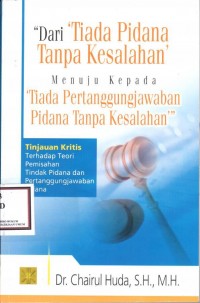 Dari tiada pidana tanpa kesalahan menuju kepada tiada pertanggungjawaban pidana tanpa kesalahan : tinjauan kritis terhadap teori pemisahan tindak pidana dan pertanggungjawaban pidana