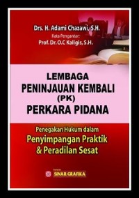 Lembaga peninjauan kembali (PK) perkara pidana : penegakan hukum dalam penyimpangan praktik dan peradilan sesat