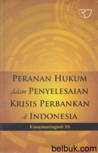 Peranan hukum dalam penyelesaian krisis perbankan di Indonesia