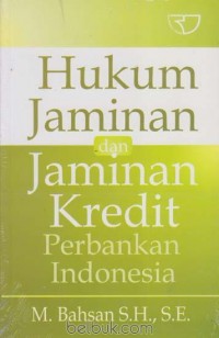 Hukum jaminan dan jaminan kredit perbankan di Indonesia