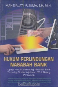 Hukum perlindungan nasabah bank : upaya hukum melindungi nasabah bank terhadap tindak kejahatan ITE dibidang perbankan