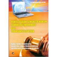 Penyelesaian sengketa hukum teknologi informatika dan transaksi elektrik : kajian yuridis penyelesaian secara non ligitasi melalui arbitrase dan alternatif penyelesaian sengketa