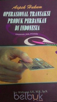 Aspek hukum operasional transaksi produk perbankan di Indonesia