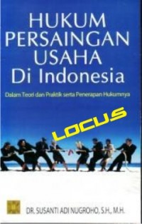 Hukum persaingan usaha di Indonesia dalam teori dan praktek serta penerapan hukumnya