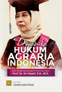 Dinamika hukum agraria Indonesia : dalam rangka memperingati 70 tahun guru kami Prof. Dr. Sri Hajati, S.H., M.S.