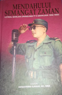 Mendahului semangat zaman: Letkol barlian (panglima TT II Sriwijaya 1956-1958)