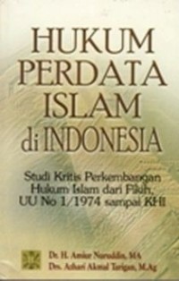 Hukum Perdata Islam di Indonesia : studi kritis perkembangan hukum Islam dari fikih, UU No.1/1974 sampai KHI