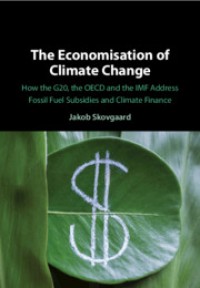 The economisation of climate change: How the G20 the OECD and the IMF address fossil fuel subsidies and climate finance