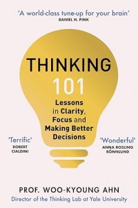 Thinking 101 : lessons in clarity, focus and making better decisions