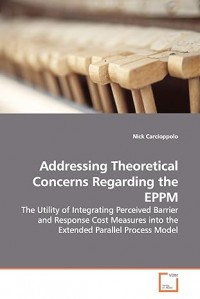 Addressing theoretical concerns regarding the EPPM : the utility of integrating perceived barrier and response cost measures into the extended parallel process model