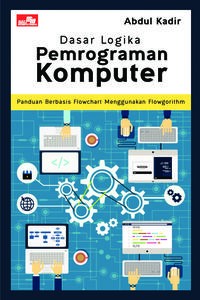 Dasar logika pemrograman komputer : panduan berbasis flowchart menggunakan flowgorithm