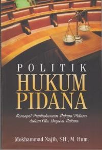 Politik hukum pidana : konsepsi pembaharuan hukum pidana dalam cita negara hukum