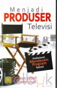 Menjadi produser televisi : profesional mendesain program televisi