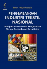 Pengembangan industri tekstil nasional : kebijakan inovasi dan pengelolaan menuju peningkatan daya saing