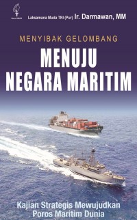 Menyibak gelombang menuju negara maritim : Kajian strategis mewujudkan poros maritim dunia