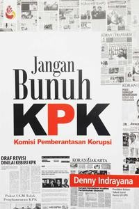 Jangan bunuh KPK : kajian hukum tata negara komisi pemberantasan korupsi