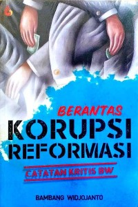 Berantas korupsi reformasi : catatan kritis BW