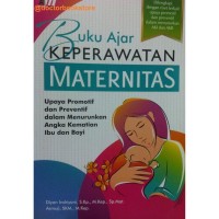 Buku ajar keperawatan maternitas : upaya promotif dan preventif dalam menurunkan angka kematian ibu dan bayi