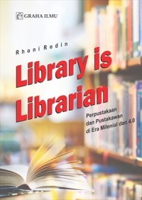 Library is librarian : perpustakaan dan pustakawan di Era Milenial dan 4.0