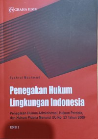 Penegakan hukum lingkungan Indonesia : penegakan hukum administrasi, hukum perdata, dan hukum pidana menurut UU no. 23 tahun 2009 Edisi 2