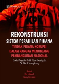 Rekonstruksi sistem peradilan pidana tindak pidana korupsi dalam rangka menunjang pembangunan nasional : studi di pengadilan tindak pidana korupsi pada PN. kelas IA Tanjung Karang