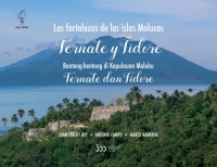 Las fortalezas de las Islas Molucas Ternate y Tidore = Benteng-benteng di Kepulauan Maluku Ternate dan Tidore