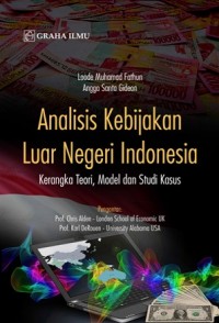 Analisis kebijakan luar negeri Indonesia : kerangka teori, model dan studi kasus