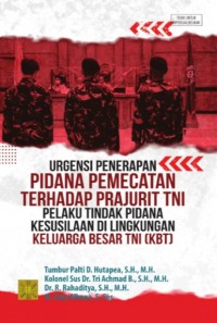 Urgensi penerapan pidana pemecatan terhadap prajurit TNI pelaku tindak pidana kesusilaan di lingkungan keluarga besar TNI (KBT)