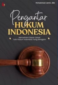 Pengantar hukum Indonesia : memahami dasar-dasar tata hukum Indonesia yang beragam