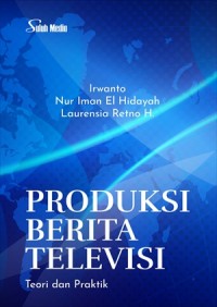 Produksi berita televisi : teori dan praktik