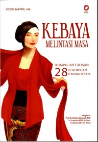 Kebaya melintasi masa : kumpulan tulisan 28 perempuan tentang kebaya