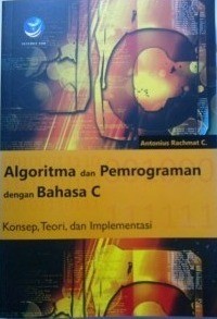 Algoritma dan pemrograman dengan bahasa C : konsep, teori, dan implementasi