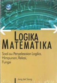 Logika matematika : soal dan penyelesaiam logika, himpunan, relasi, fungsi