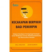 Kecapakapan berpikir bagi seorang pemimpin : delapan kecakapan penting bagi pemimpin untuk melakukan inovasi, membuat keputusan, dan memecahkan masalah