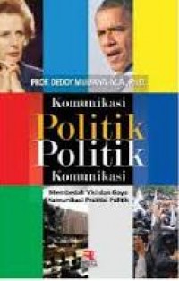 Komunikasi politik : membedah visi dan gaya komunikasi praktis politik