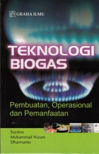 Teknologi biogas : pembuatan, operasional, dan pemanfaatan