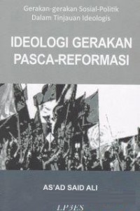 Ideologi gerakan pasca-reformasi : gerakan-gerakan sosial-politik dalam tinjauan ideologis