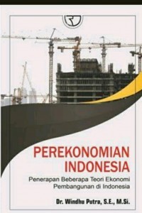 Perekonomian Indonesia : penerapan beberapa teori ekonomi pembangunan di Indonesia