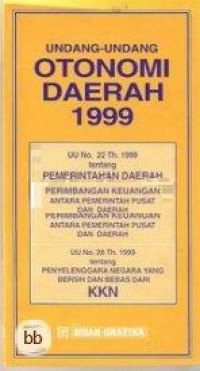 Undang-undang otonomi daerah 1999 (UU. no. 22, 25, dan 28 tahun 1999) : tentang penyeleggara negara yang bersih dan bebas dari KKN