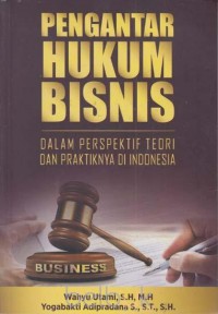 Pengantar hukum bisnis dalam perspektif teori dan prakteknya di Indonesia