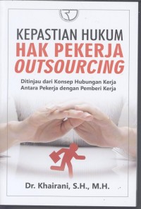 Kepastian hukum hak pekerja outsourcing : ditinjau dari konsep hubungan kerja antara pekerja dengan pemberi kerja