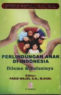 Perlindungan anak di Indonesia : dilema dan solusinya