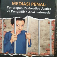 Mediasi penal : penerapan restorative justice di pengadilan anak Indonesia